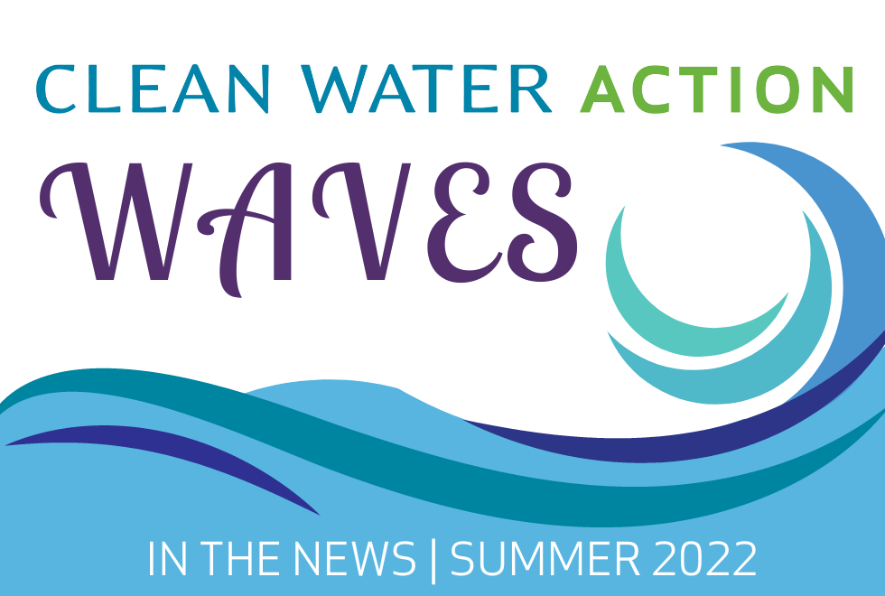 Clean Water Waves In The News, Summer 2022 Clean Water Action